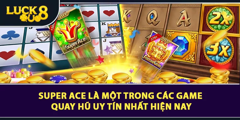 Super Ace là một trong các game quay hũ uy tín nhất hiện nay